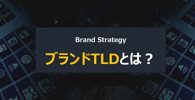 【ブランド戦略】新gTLD・ブランドTLD徹底分析！ブランドTLDとは？どんな企業がどう活用している？